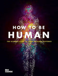 How To Be Human: The Ultimate Guide To Your Amazing Existence