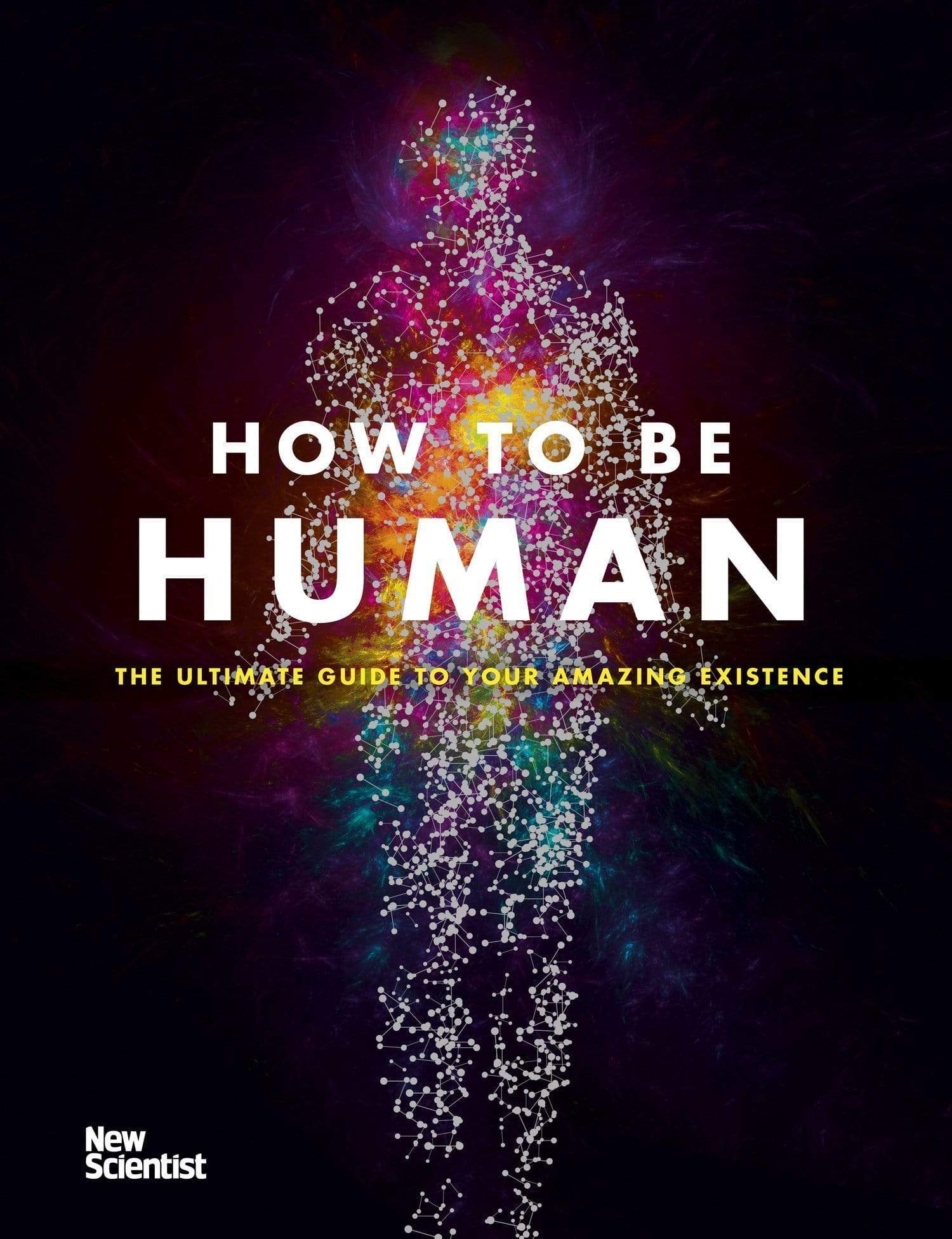 How To Be Human: The Ultimate Guide To Your Amazing Existence
