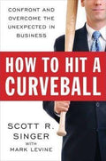 How To Hit A Curveball: Confront And Overcome The Unexpected In Business