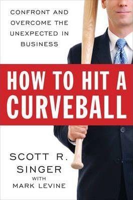 How To Hit A Curveball: Confront And Overcome The Unexpected In Business