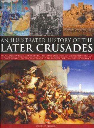 Illustrated History Of The Later Crusades