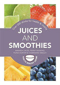 Juices And Smoothies: Over 200 Drinks For Health And Vitality