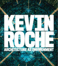 Kevin Roche: Architecture As Environment