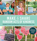 Make & Share Random Acts Of Kindness: Simple Crafts And Recipes To Give And Spread Joy