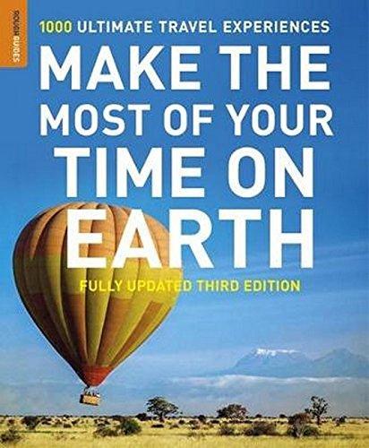 Make The Most Of Your Time On Earth: 100 Ultimate Travel Experiences (Updated Third Edition)