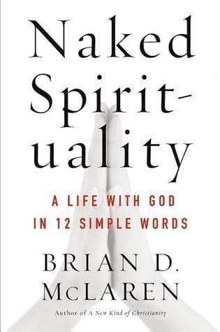 Naked Spirituality: A Life With God In 12 Simple Words