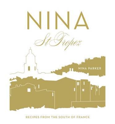 Nina St Tropez: Recipes From The South Of France (Hb)
