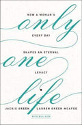 Only One Life: How A Woman's Every Day Shapes An Eternal Legacy