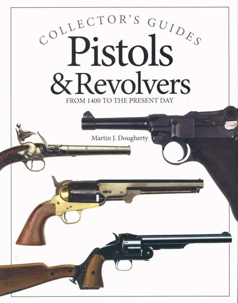 Pistols And Revolvers: From 1400 To The Present Day