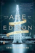 The Age Of Edison: Electric Light And The Invention Of Modern America