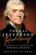 Thomas Jefferson Revolutionary: A Radical's Struggle To Remake America