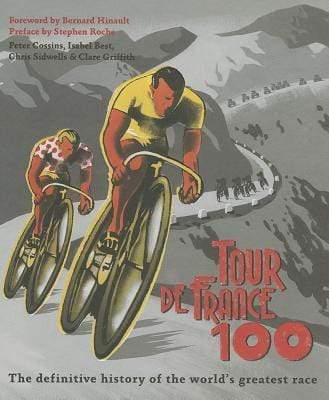 Tour De France 100 : The Definitive History Of The World's Greatest Race (Hb)