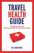 Travel Health Guide: Everything You Need To Know Before You Leave, While You'Re Away, After You'Re Back