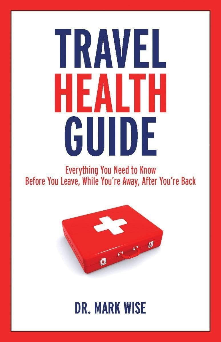 Travel Health Guide: Everything You Need To Know Before You Leave, While You'Re Away, After You'Re Back