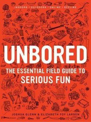 Unbored: The Essential Field Guide To Serious Fun (Hb)