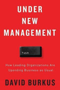 Under New Management : How Leading Organizations Are Upending Business As Usual