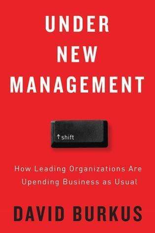 Under New Management : How Leading Organizations Are Upending Business As Usual