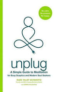 Unplug : A Simple Guide To Meditation For Busy Sceptics And Modern Soul Seekers