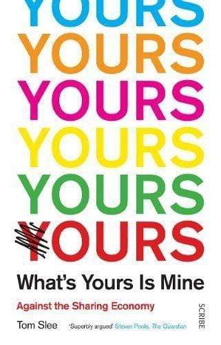 What's Yours Is Mine : Against The Sharing Economy