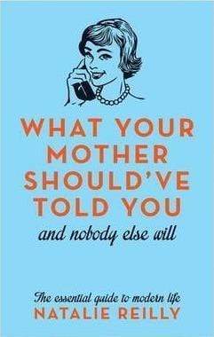 What Your Mother Should'Ve Told You : And Nobody Else Will