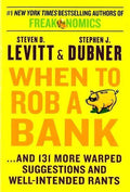When To Rob A Bank: And 131 More Warped Suggestions And Well-Intended Rants